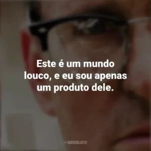 Este é um mundo louco, e eu sou apenas um produto dele. Um Dia de Fúria (Filme)