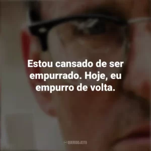 Estou cansado de ser empurrado. Hoje, eu empurro de volta. Um Dia de Fúria (Filme)