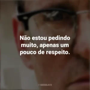 Não estou pedindo muito, apenas um pouco de respeito. Um Dia de Fúria (Filme)