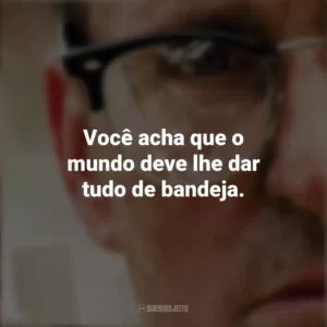 Você acha que o mundo deve lhe dar tudo de bandeja. Um Dia de Fúria (Filme)