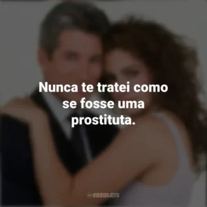 Nunca te tratei como se fosse uma prostituta. Uma Linda Mulher (Filme)