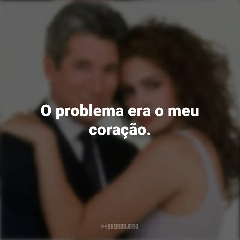 Filme Uma Linda Mulher Frases: O problema era o meu coração.