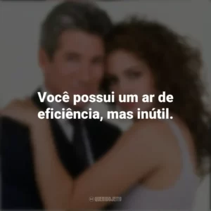 Você possui um ar de eficiência, mas inútil. Uma Linda Mulher (Filme)