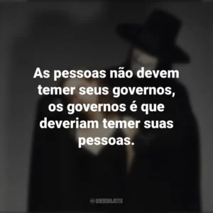As pessoas não devem temer seus governos, os governos é que deveriam temer suas pessoas. V de Vingança (Filme)