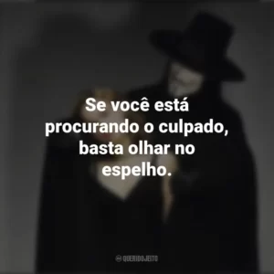 Se você está procurando o culpado, basta olhar no espelho. V de Vingança (Filme)