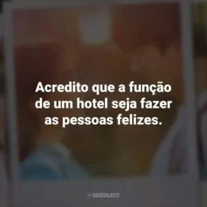 Acredito que a função de um hotel seja fazer as pessoas felizes. Vejo Você na Próxima Vida (Série)