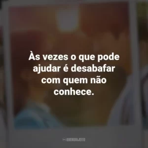 Às vezes o que pode ajudar é desabafar com quem não conhece. Vejo Você na Próxima Vida (Série)