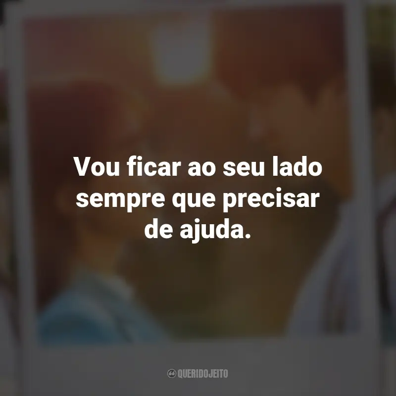 Frases da Série Vejo Você na Próxima Vida: Vou ficar ao seu lado sempre que precisar de ajuda.