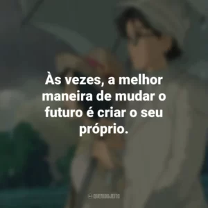 Às vezes, a melhor maneira de mudar o futuro é criar o seu próprio. Vidas ao Vento (Filme)