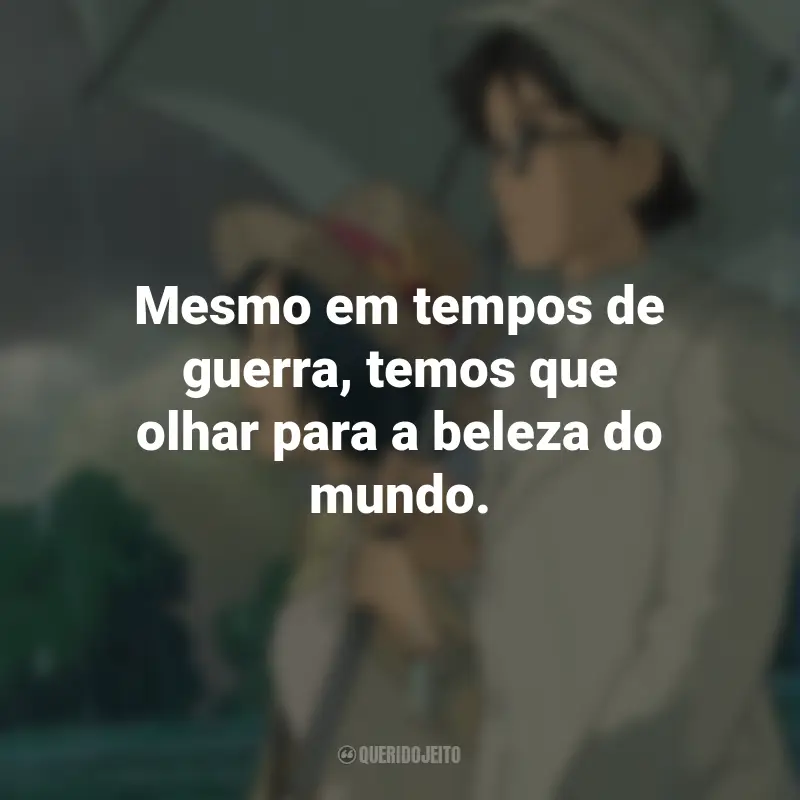 Frases do Filme Vidas ao Vento: Mesmo em tempos de guerra, temos que olhar para a beleza do mundo.