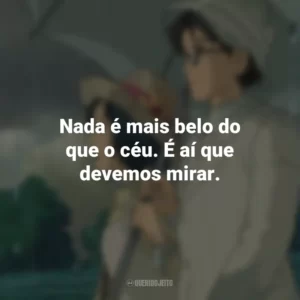 Nada é mais belo do que o céu. É aí que devemos mirar. Vidas ao Vento (Filme)