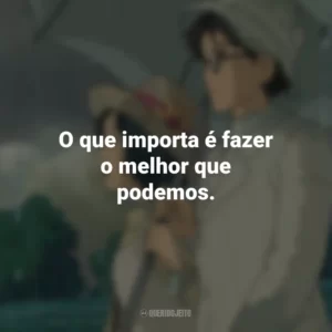 O que importa é fazer o melhor que podemos. Vidas ao Vento (Filme)