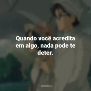 Quando você acredita em algo, nada pode te deter. Vidas ao Vento (Filme)