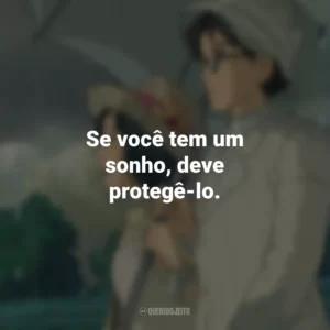 Se você tem um sonho, deve protegê-lo. Vidas ao Vento (Filme)