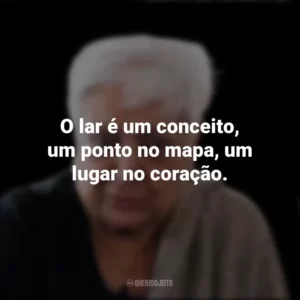 O lar é um conceito, um ponto no mapa, um lugar no coração. Zarina Hashmi