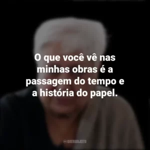 O que você vê nas minhas obras é a passagem do tempo e a história do papel. Zarina Hashmi