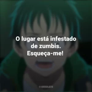O lugar está infestado de zumbis. Esqueça-me! – Akira Tendo. Zom 100 – Coisas para Fazer Antes de Virar Zumbi (Anime)