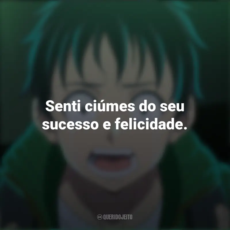 Frases do Anime Zom 100 - Coisas para Fazer Antes de Virar Zumbi: Senti ciúmes do seu sucesso e felicidade. - Gonzô Kosugi.
