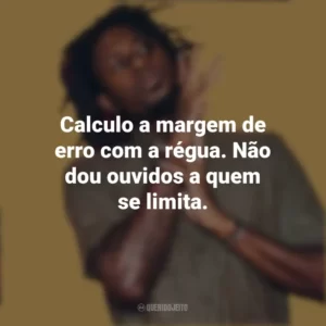 Calculo a margem de erro com a régua. Não dou ouvidos a quem se limita. Zudizilla