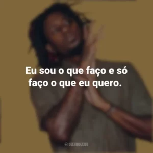 Eu sou o que faço e só faço o que eu quero. Zudizilla