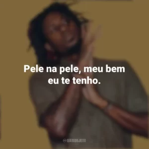 Pele na pele, meu bem eu te tenho. Zudizilla