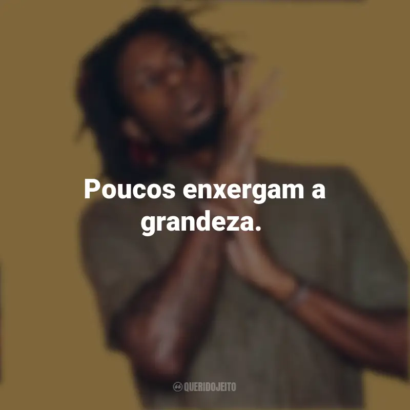 Frases de Músicas de Zudizilla: Poucos enxergam a grandeza.