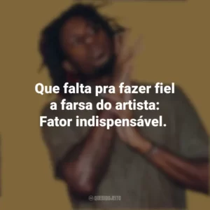 Que falta pra fazer fiel a farsa do artista: Fator indispensável. Zudizilla