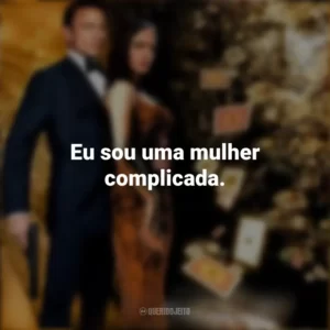 Eu sou uma mulher complicada. 007: Cassino Royale (Filme)