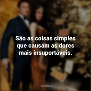 São as coisas simples que causam as dores mais insuportáveis. 007: Cassino Royale (Filme)