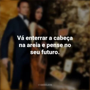 Vá enterrar a cabeça na areia e pense no seu futuro. 007: Cassino Royale (Filme)
