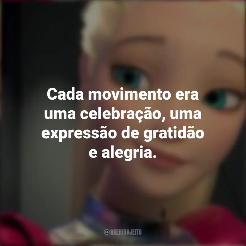 Barbie: Aventura Nas Estrelas Filme Frases: Cada movimento era uma celebração, uma expressão de gratidão e alegria.