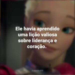 Ele havia aprendido uma lição valiosa sobre liderança e coração. Barbie: Aventura Nas Estrelas (Filme)