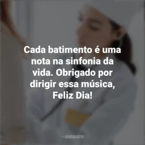 Cada batimento é uma nota na sinfonia da vida. Obrigado por dirigir essa música, Feliz Dia! Dia do Cardiologista