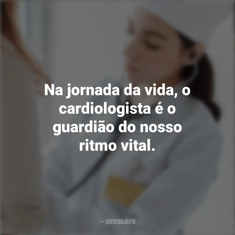 Frases de Dia do Cardiologista: Na jornada da vida, o cardiologista é o guardião do nosso ritmo vital.