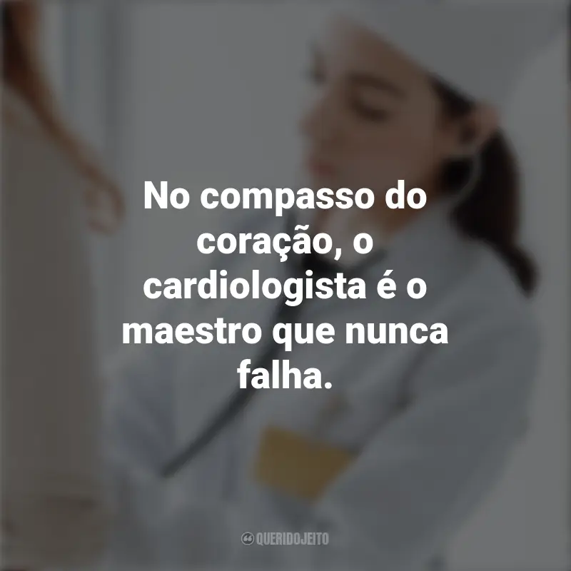 Frases Dia do Cardiologista: No compasso do coração, o cardiologista é o maestro que nunca falha.