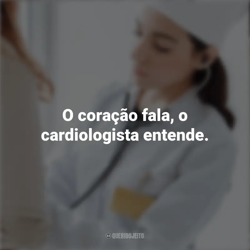Dia do Cardiologista Frases: O coração fala, o cardiologista entende.