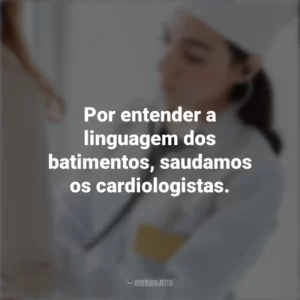 Por entender a linguagem dos batimentos, saudamos os cardiologistas. Dia do Cardiologista