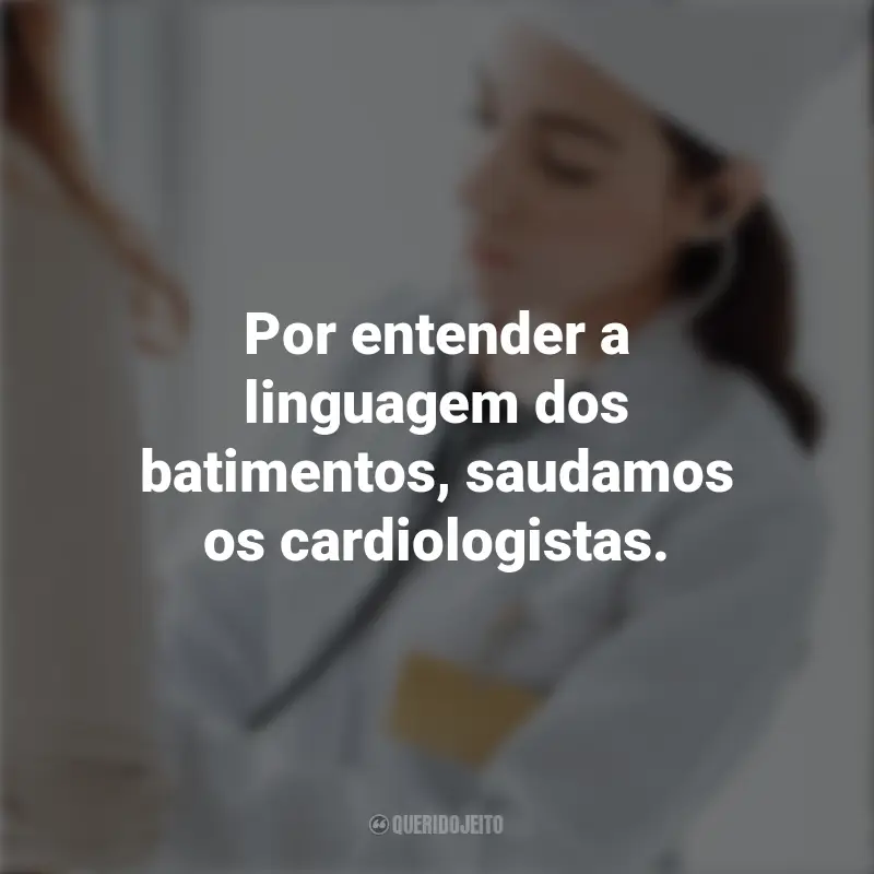 Frases do Dia do Cardiologista: Por entender a linguagem dos batimentos, saudamos os cardiologistas.