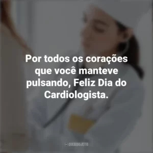 Por todos os corações que você manteve pulsando, Feliz Dia do Cardiologista. Dia do Cardiologista
