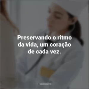 Preservando o ritmo da vida, um coração de cada vez. Dia do Cardiologista