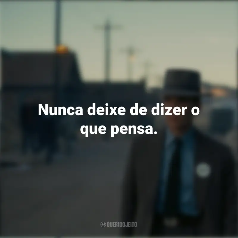 Frases Final Oppenheimer Filme: Nunca deixe de dizer o que pensa.