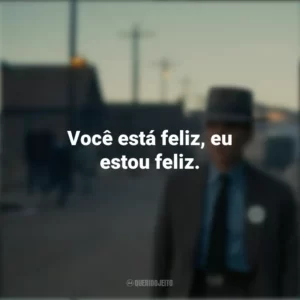 Você está feliz, eu estou feliz. Oppenheimer (Filme)