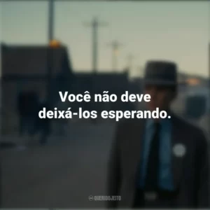 Você não deve deixá-los esperando. Oppenheimer (Filme)