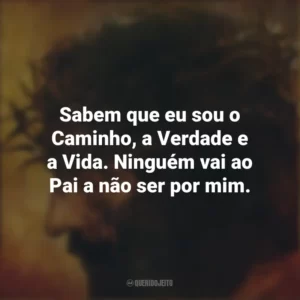 Sabem que eu sou o Caminho, a Verdade e a Vida. Ninguém vai ao Pai a não ser por mim. A Paixão de Cristo (Filme)