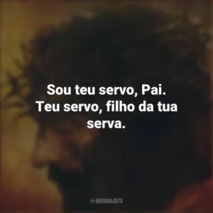 Sou teu servo, Pai. Teu servo, filho da tua serva. A Paixão de Cristo (Filme)