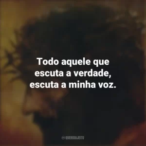 Todo aquele que escuta a verdade, escuta a minha voz. A Paixão de Cristo (Filme)