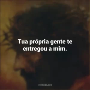Tua própria gente te entregou a mim. A Paixão de Cristo (Filme)
