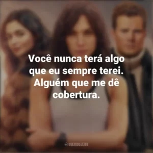 Você nunca terá algo que eu sempre terei. Alguém que me dê cobertura. Agente Stone (Filme)
