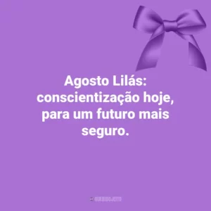 Agosto Lilás: conscientização hoje, para um futuro mais seguro. Agosto Lilás
