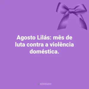 Agosto Lilás: mês de luta contra a violência doméstica. Agosto Lilás